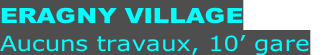 ERAGNY VILLAGE Aucuns travaux, 10’ gare