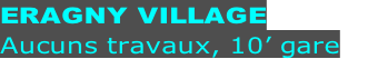 ERAGNY VILLAGE Aucuns travaux, 10’ gare